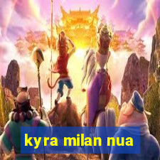 kyra milan nua